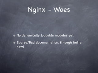 Nginx - Woes


No dynamically loadable modules yet.

Sparse/Bad documentation. (though better
now)
 