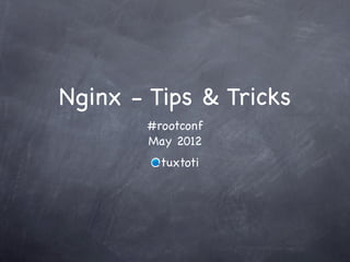 Nginx - Tips & Tricks
       #rootconf
       May 2012
        @tuxtoti
 