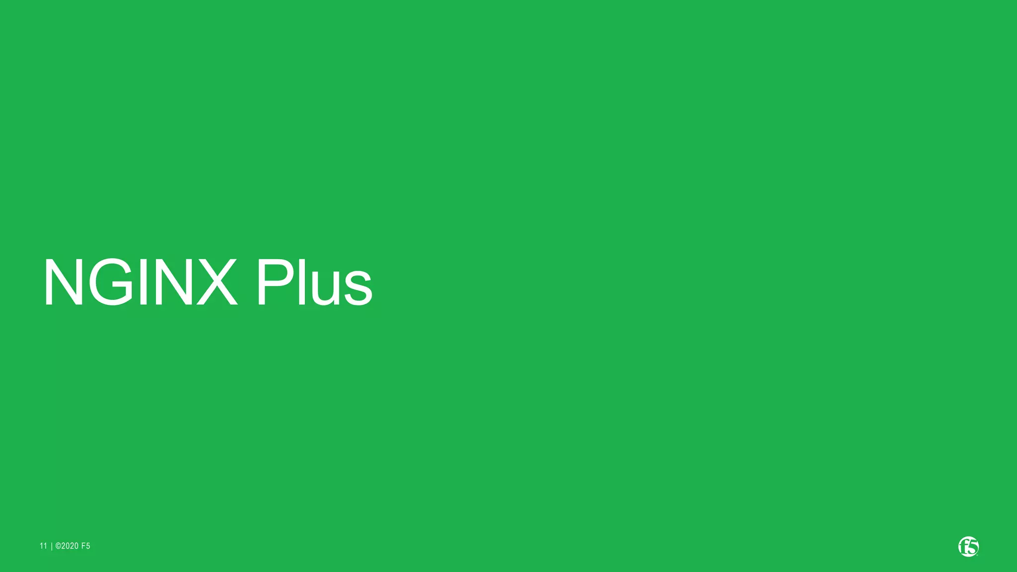 | ©2020 F5
11
NGINX Plus
 