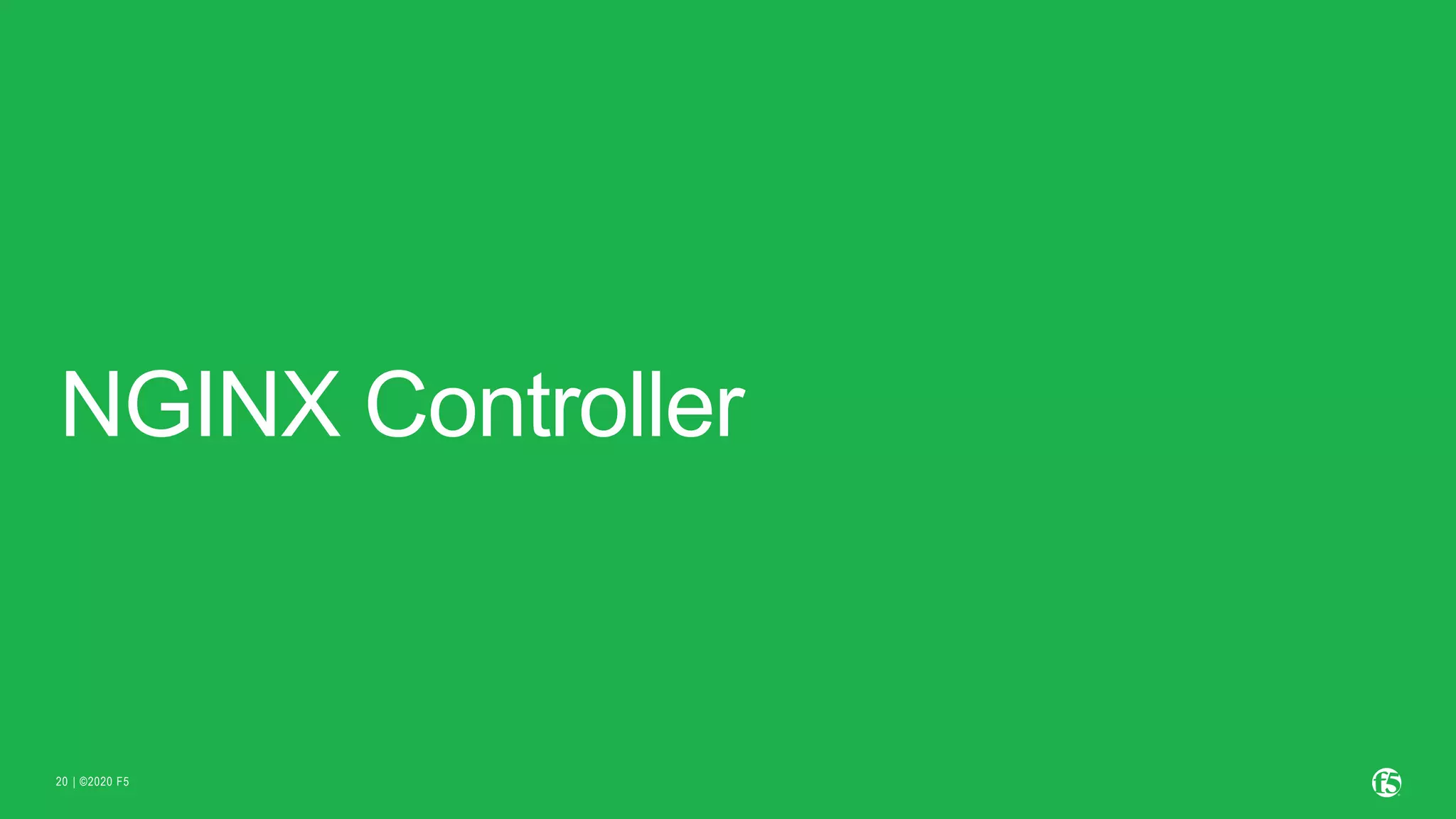 | ©2020 F5
20
NGINX Controller
 