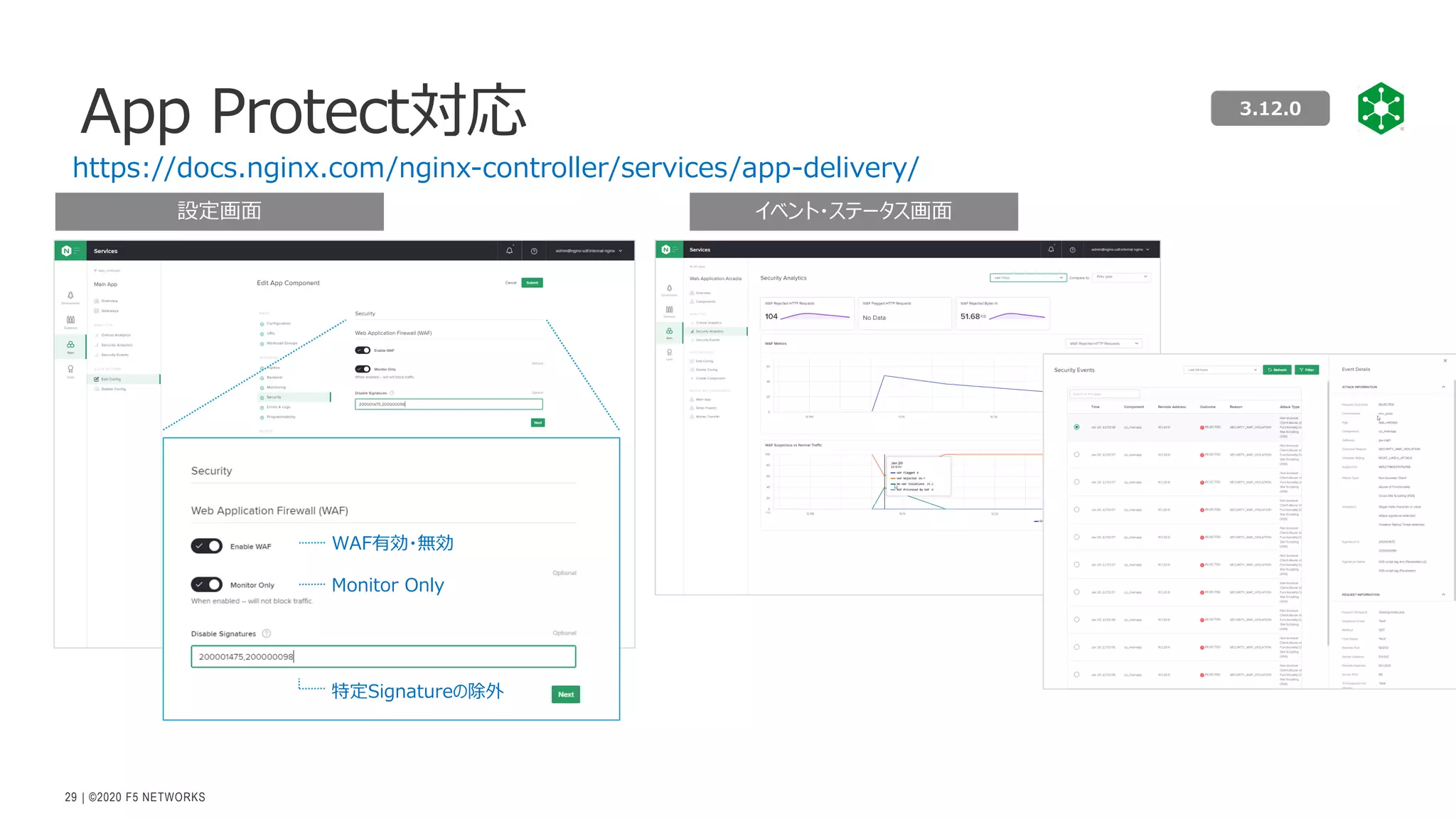 | ©2020 F5 NETWORKS
29
App Protect対応
https://docs.nginx.com/nginx-controller/services/app-delivery/
設定画⾯ イベント・ステータス画⾯
WAF有効・無効
Monitor Only
特定Signatureの除外
3.12.0
 