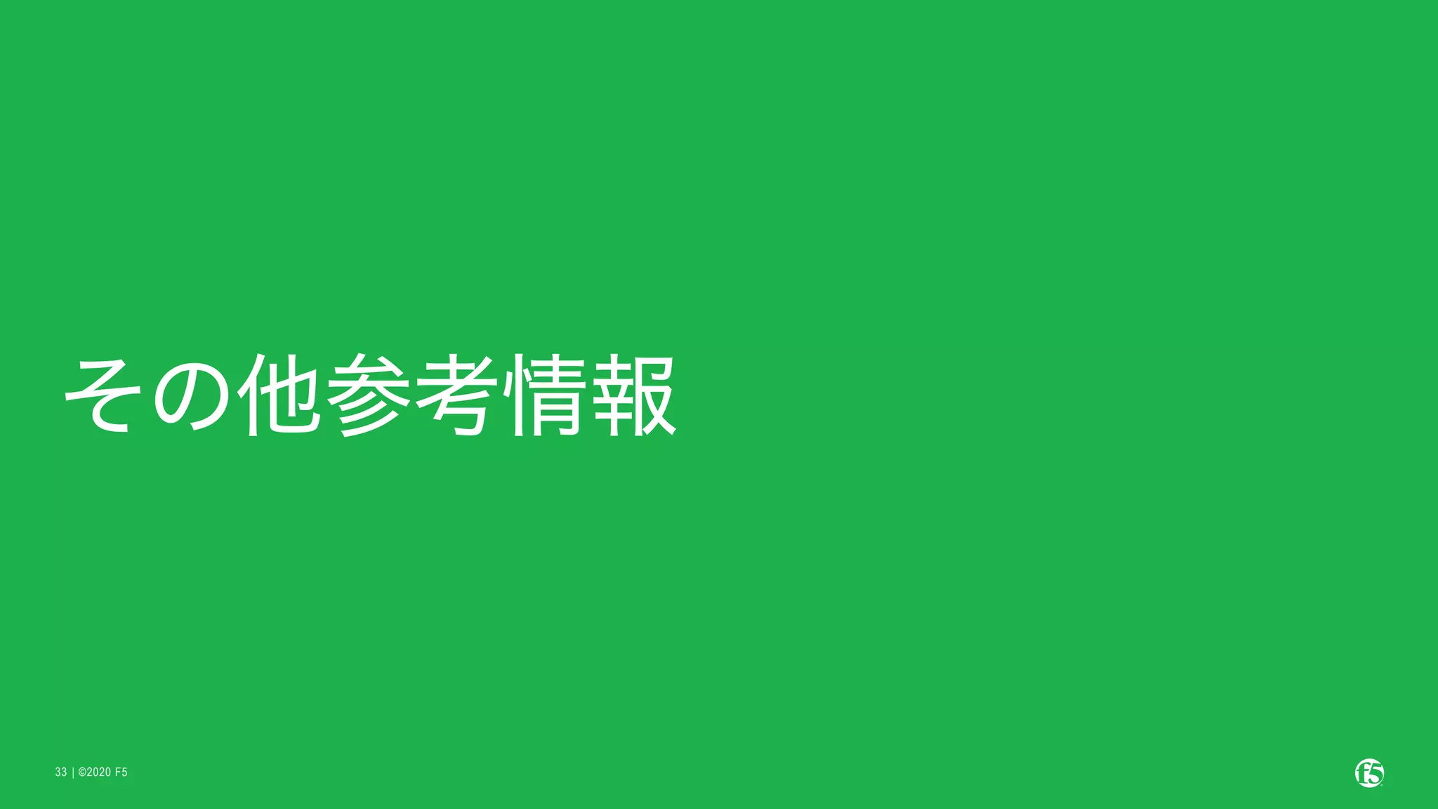 | ©2020 F5
33
その他参考情報
 