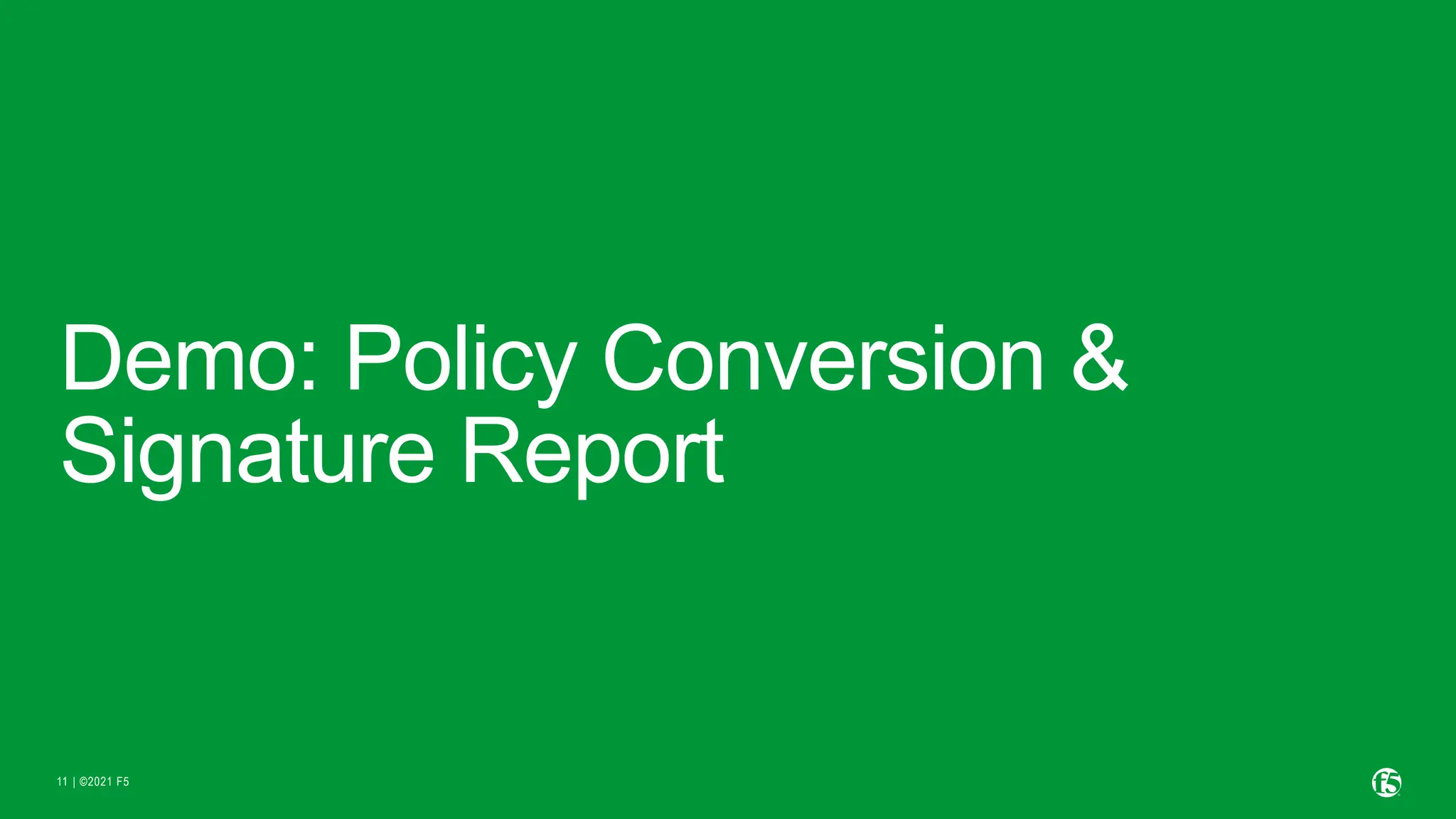 | ©2021 F5
11
Demo: Policy Conversion &
Signature Report
 