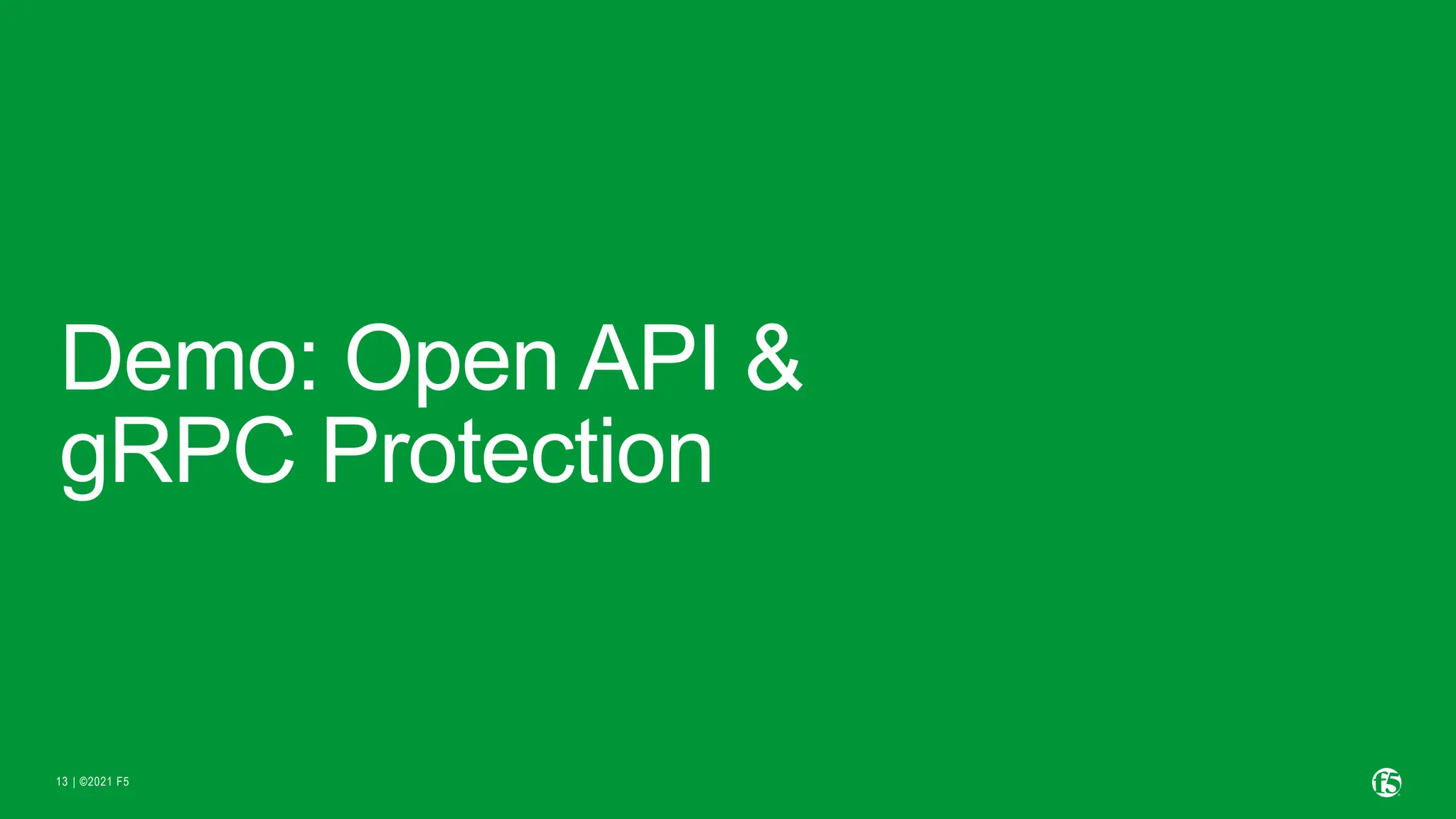 | ©2021 F5
13
Demo: Open API &
gRPC Protection
 