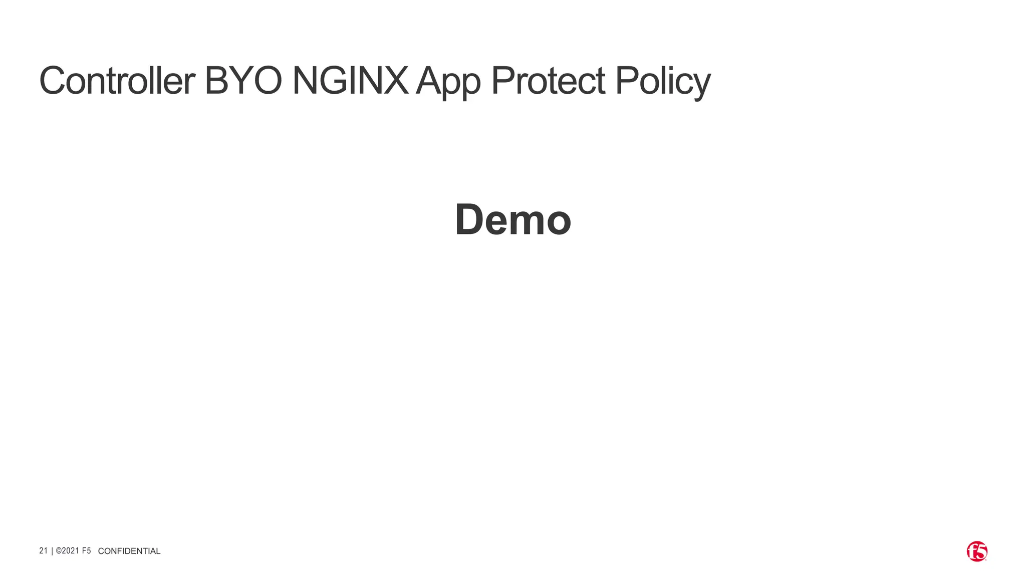 | ©2021 F5
21 CONFIDENTIAL
Controller BYO NGINX App Protect Policy
Demo
 