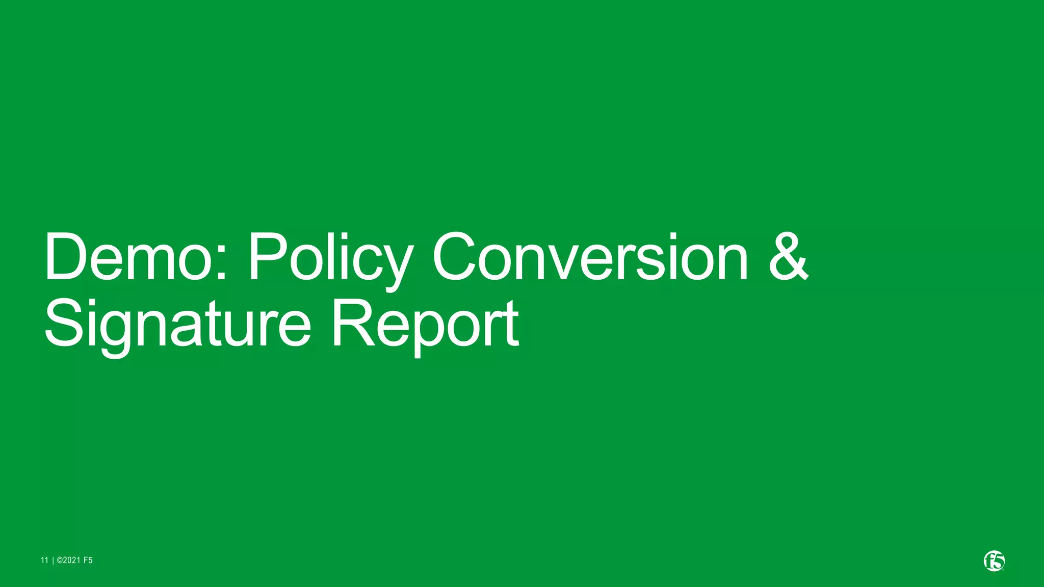 | ©2021 F5 11 Demo: Policy Conversion & Signature Report 
