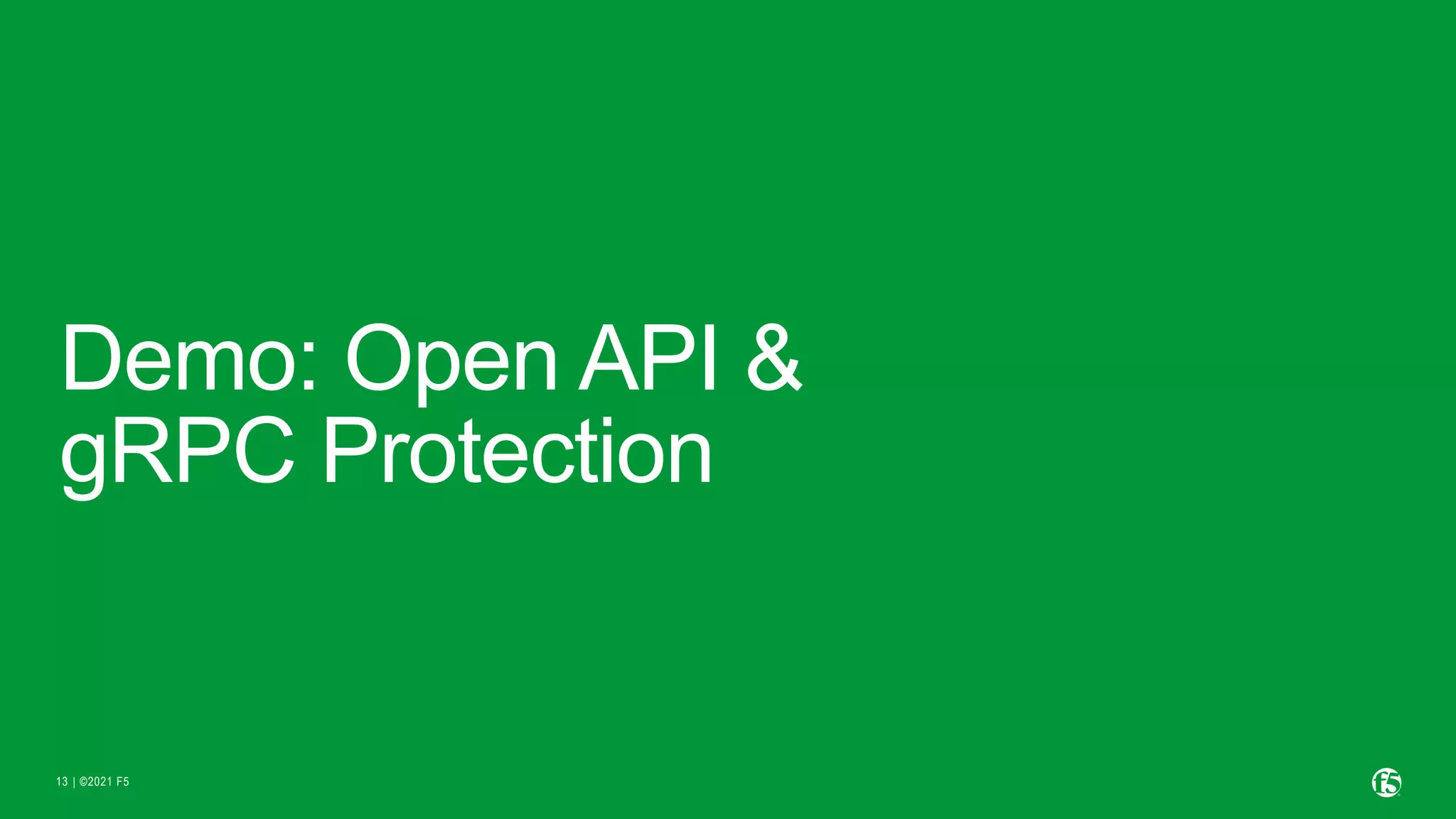 | ©2021 F5 13 Demo: Open API & gRPC Protection 