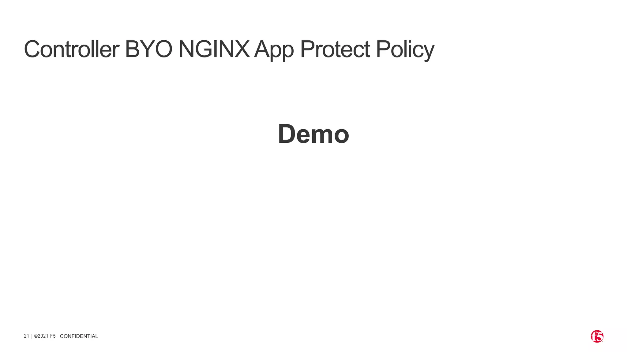 | ©2021 F5 21 CONFIDENTIAL Controller BYO NGINX App Protect Policy Demo 
