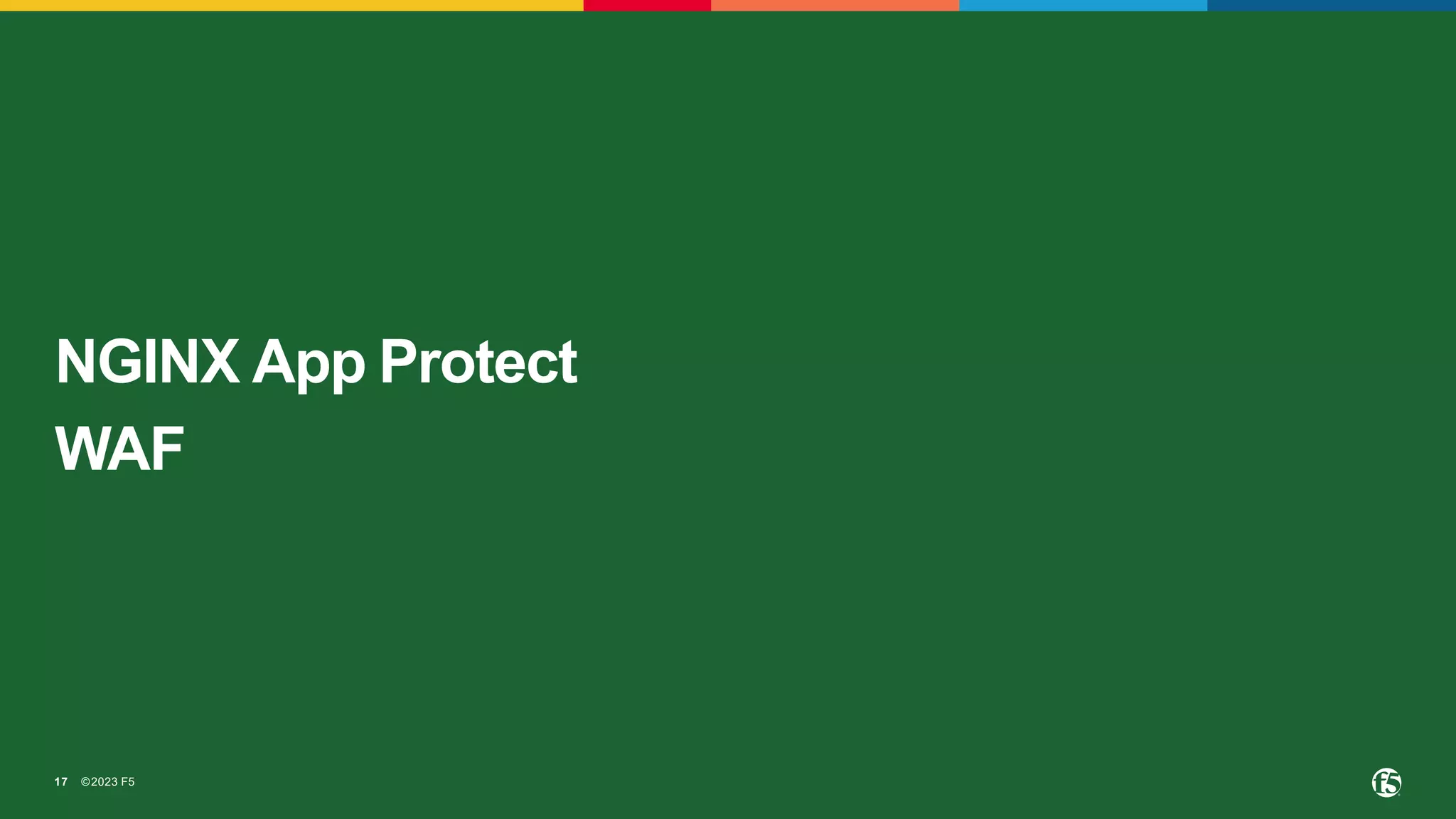 ©2023 F5
17
NGINX App Protect
WAF
 
