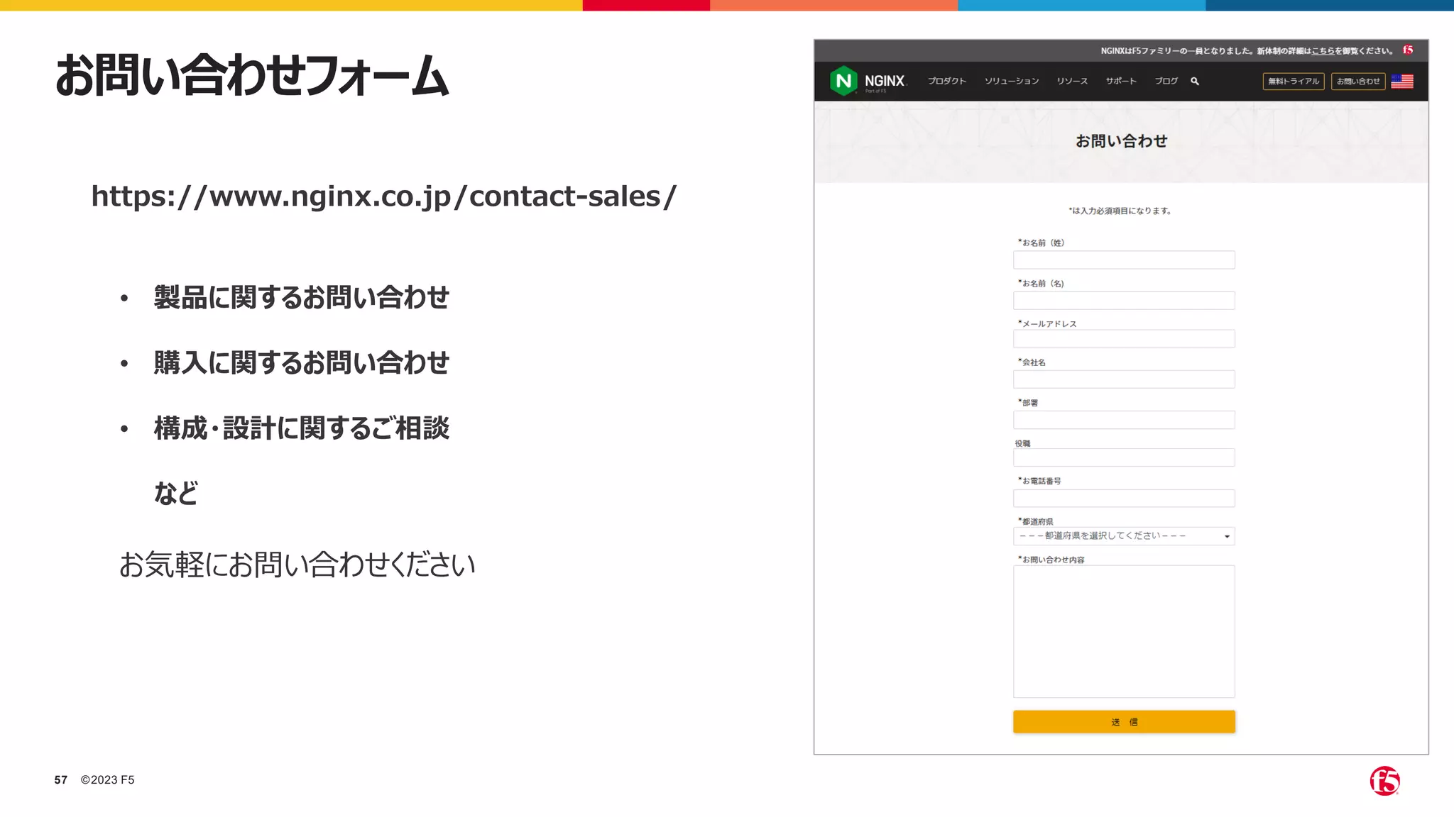 ©2023 F5
57
お問い合わせフォーム
• 製品に関するお問い合わせ
• 購入に関するお問い合わせ
• 構成・設計に関するご相談
など
https://www.nginx.co.jp/contact-sales/
お気軽にお問い合わせください
 