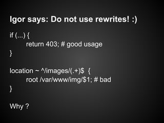 Igor says: Do not use rewrites! :)
if (...) {
        return 403; # good usage
}

location ~ ^/images/(.+)$ {
      root /var/www/img/$1; # bad
}

Why ?
 
