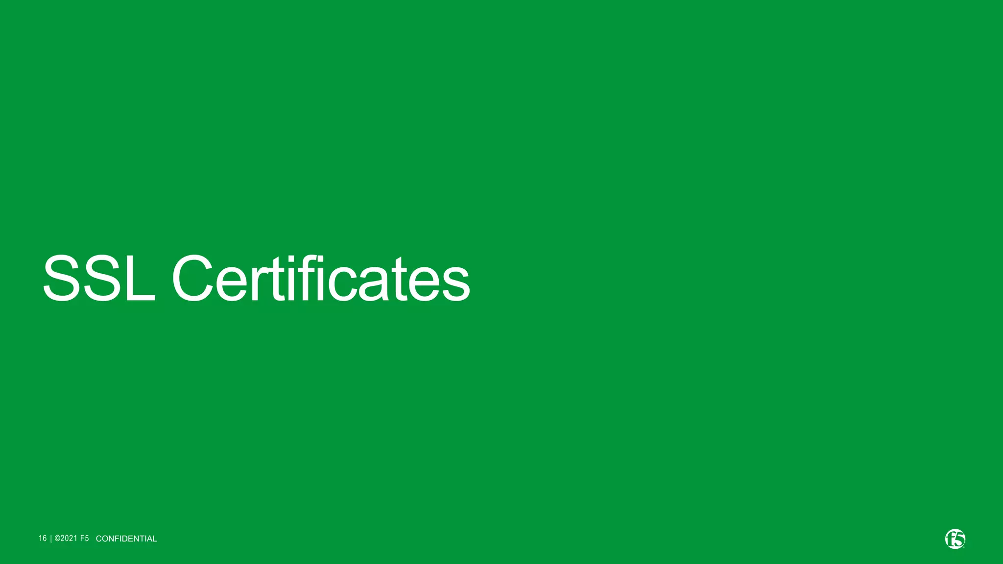 | ©2021 F5 16 SSL Certificates CONFIDENTIAL 