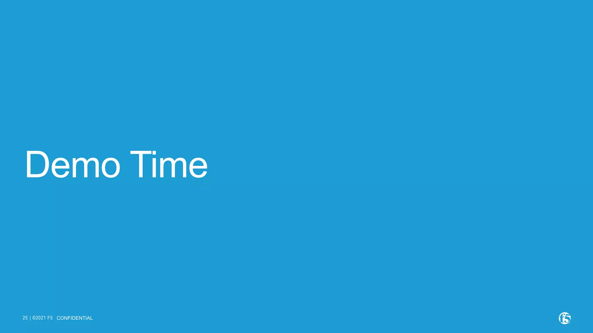 | ©2021 F5 25 Demo Time CONFIDENTIAL 