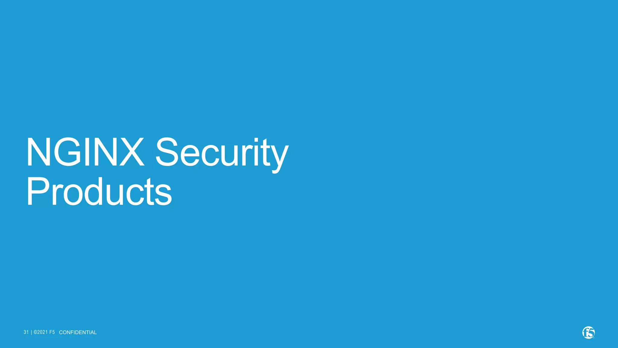 | ©2021 F5 31 NGINX Security Products CONFIDENTIAL 