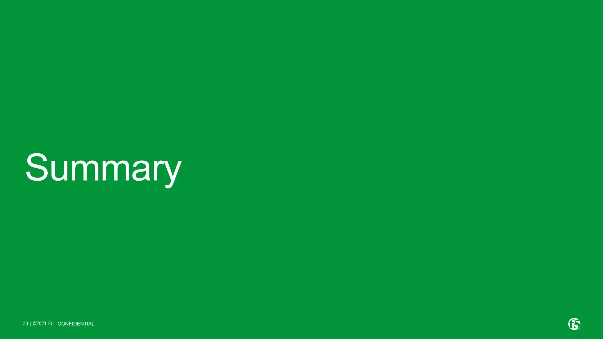 | ©2021 F5 33 Summary CONFIDENTIAL 