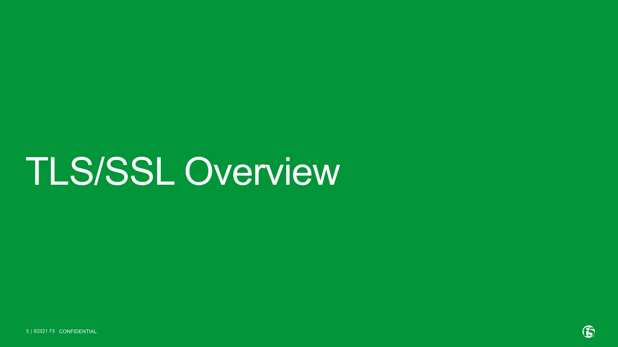 | ©2021 F5 5 TLS/SSL Overview CONFIDENTIAL 