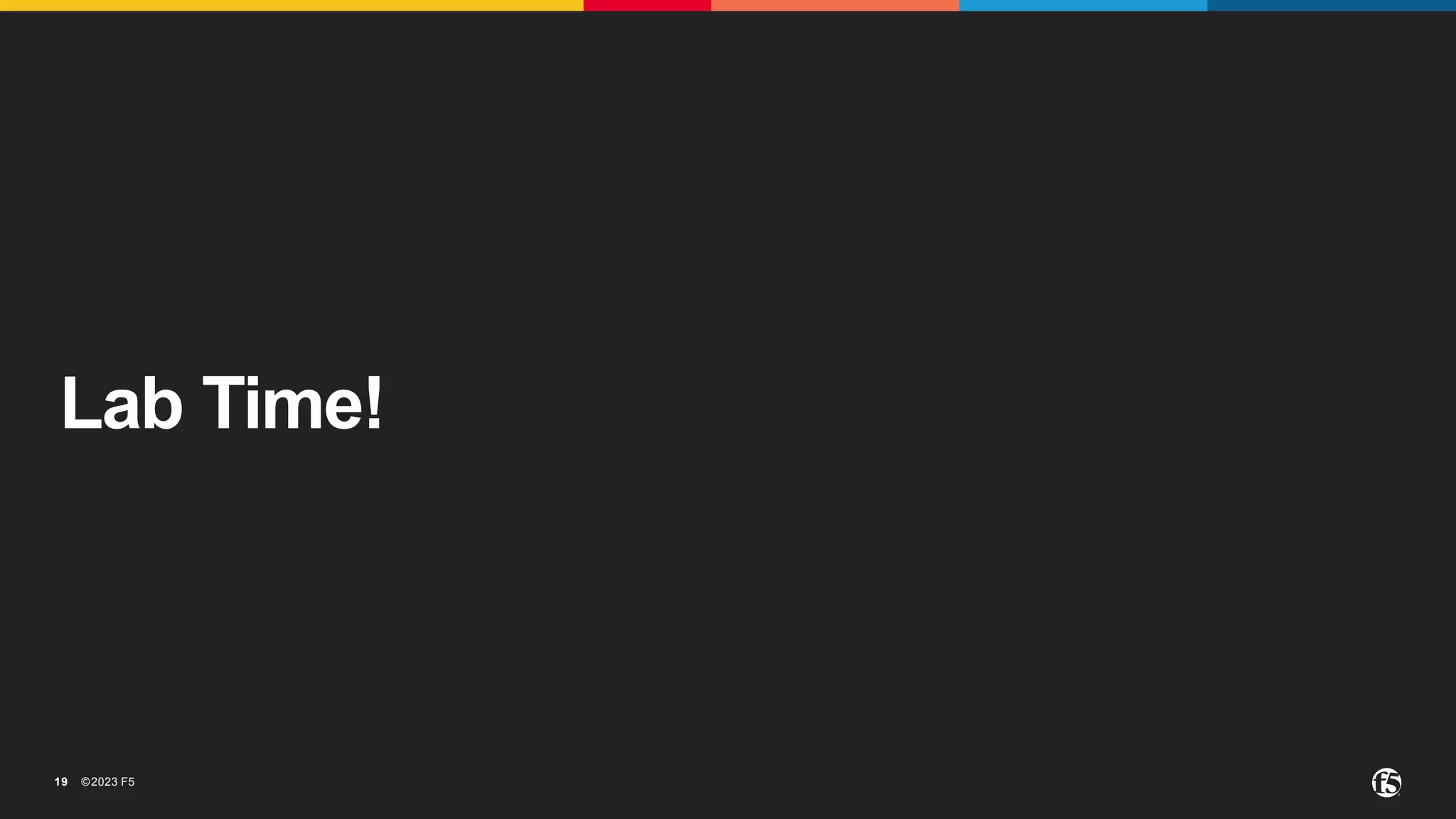 ©2023 F5
19
Lab Time!
 