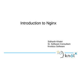 Introduction to NginxIntroduction to Nginx
Sidharth Khattri
Sr. Software Consultant
Knoldus Software
 