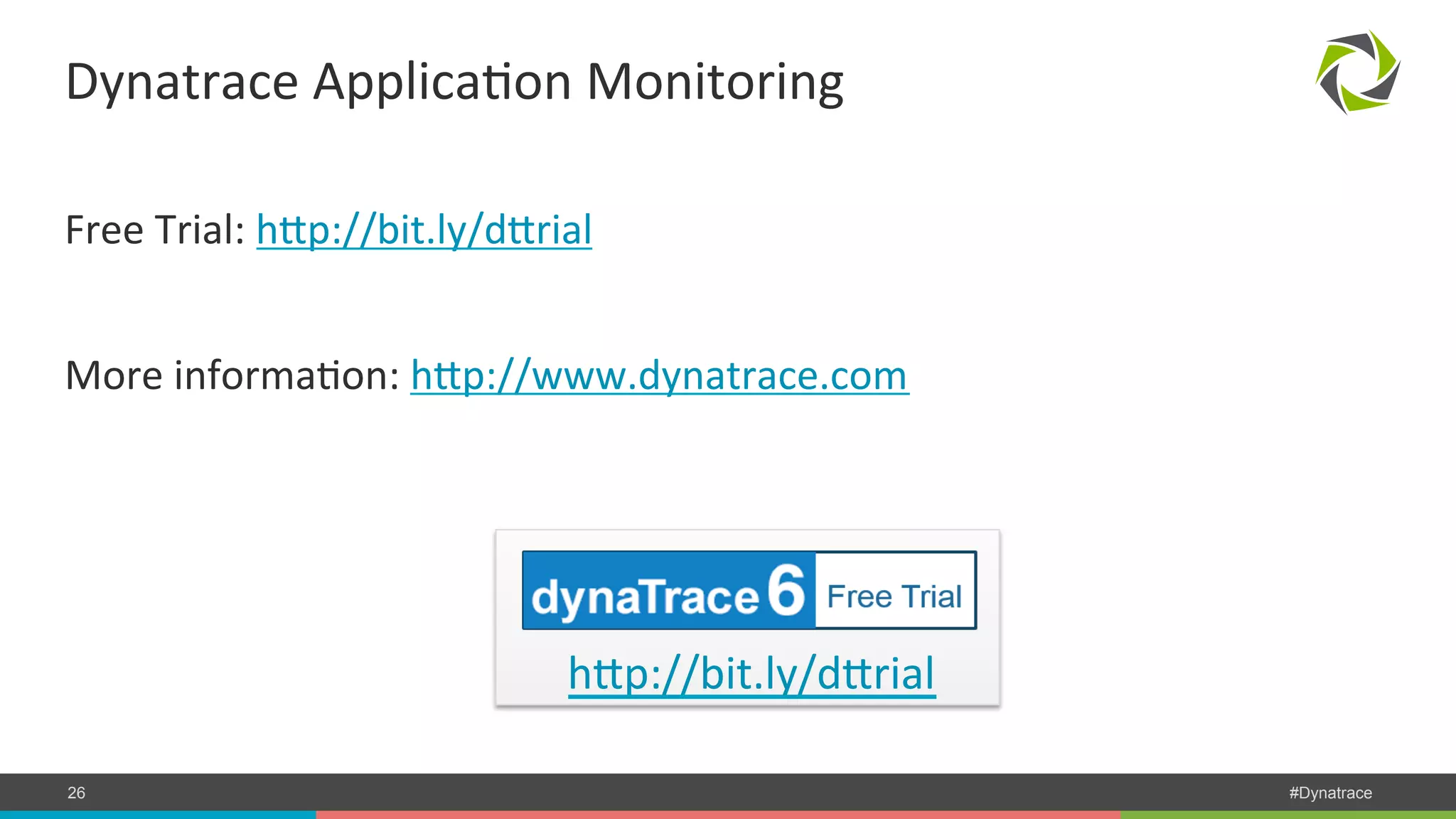 Dynatrace ApplicaPon Monitoring Free Trial: hWp://bit.ly/dWrial More informaPon: hWp://www.dynatrace.com hWp://bit.ly/dWrial COMPANY CONFIDENTIAL 26 – DO NOT DISTRIBUTE #Dynatrace 