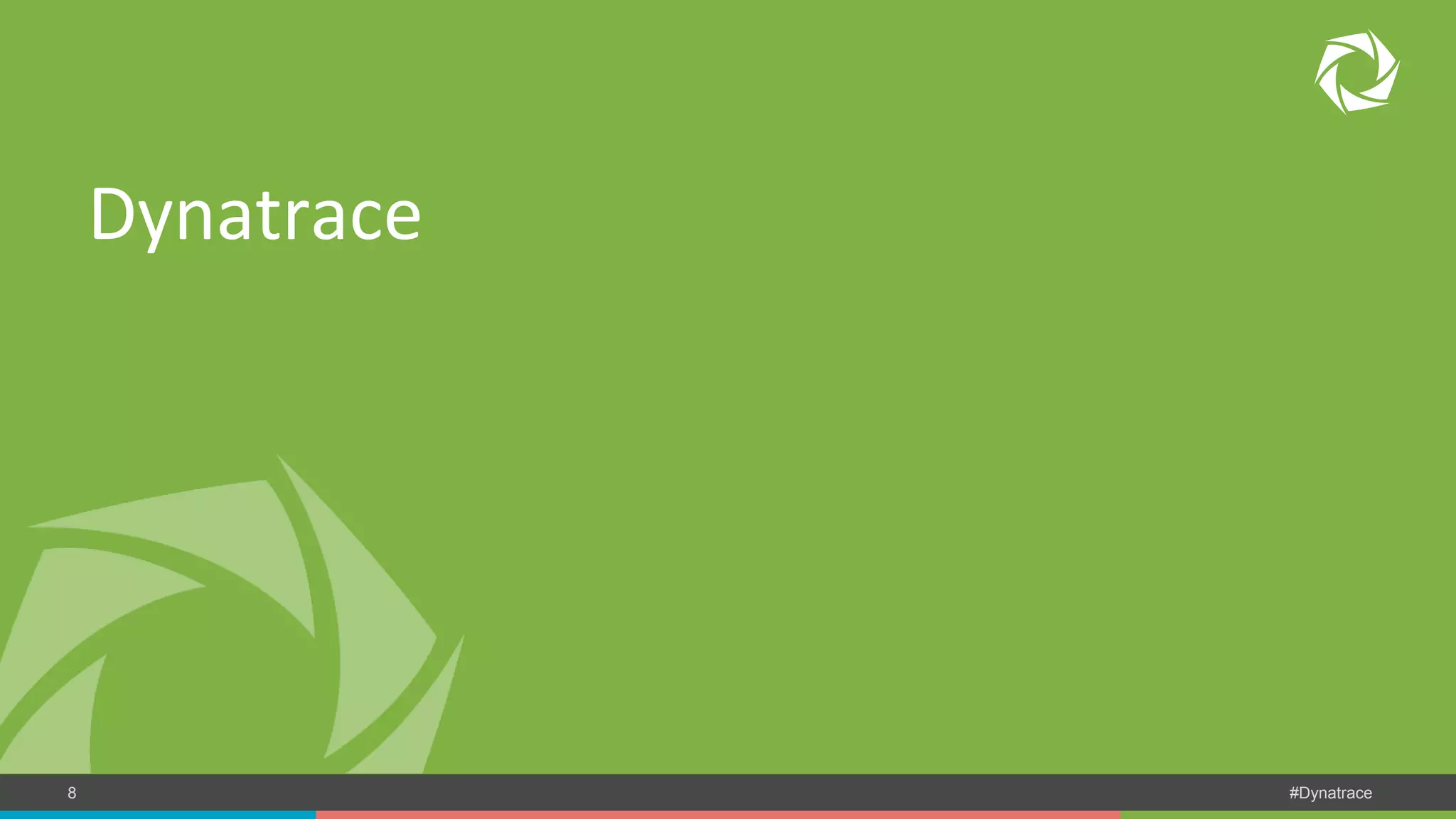 Dynatrace COMPANY CONFIDENTIAL 8 – DO NOT DISTRIBUTE #Dynatrace 