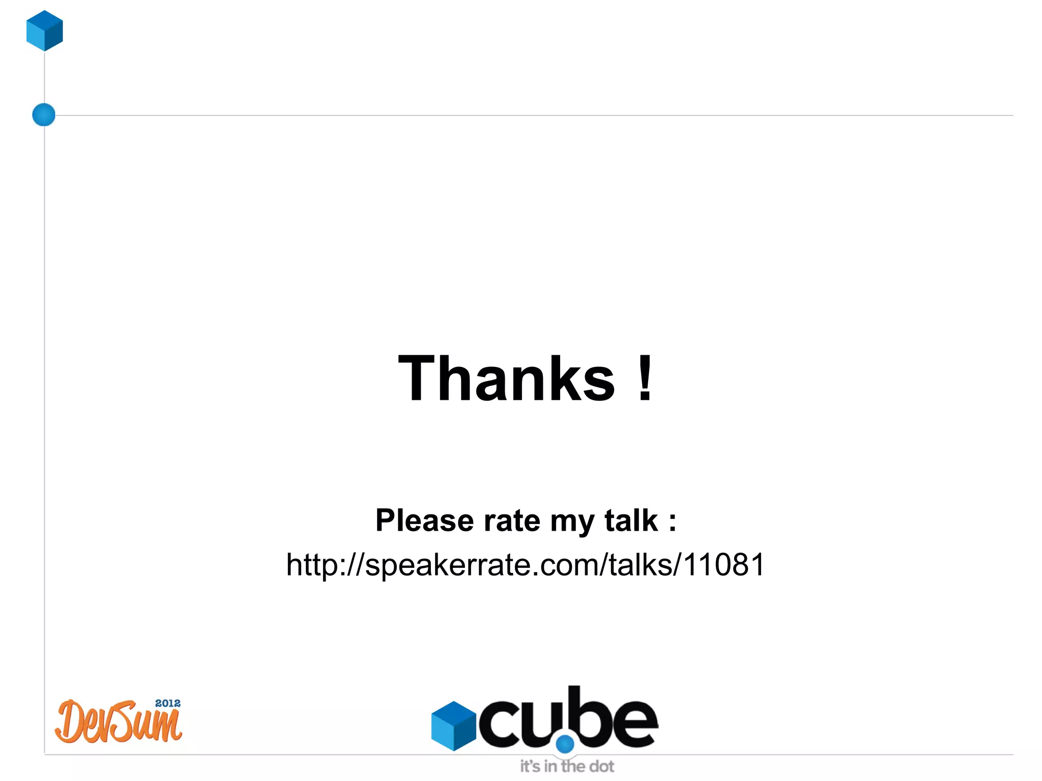 Thanks !

        Please rate my talk :
http://speakerrate.com/talks/11081
 
