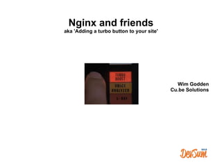 Nginx and friends
aka 'Adding a turbo button to your site'




                                             Wim Godden
                                           Cu.be Solutions
 