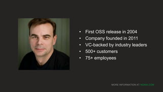 MORE INFORMATION AT NGINX.COM
• First OSS release in 2004
• Company founded in 2011
• VC-backed by industry leaders
• 500+ customers
• 75+ employees
 