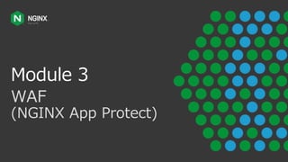 Module 3
WAF
(NGINX App Protect)
 