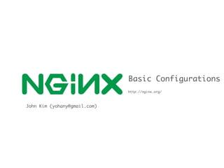http://nginx.org/
Basic Configurations
John Kim (yohany@gmail.com)
 