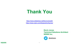 Thank You
61
https://www.nginx.com/blog/author/kjones/
@webopsx
Kevin Jones
Technical Solutions Architect
NGINX Inc.
https://www.slideshare.net/KevinJones62
 