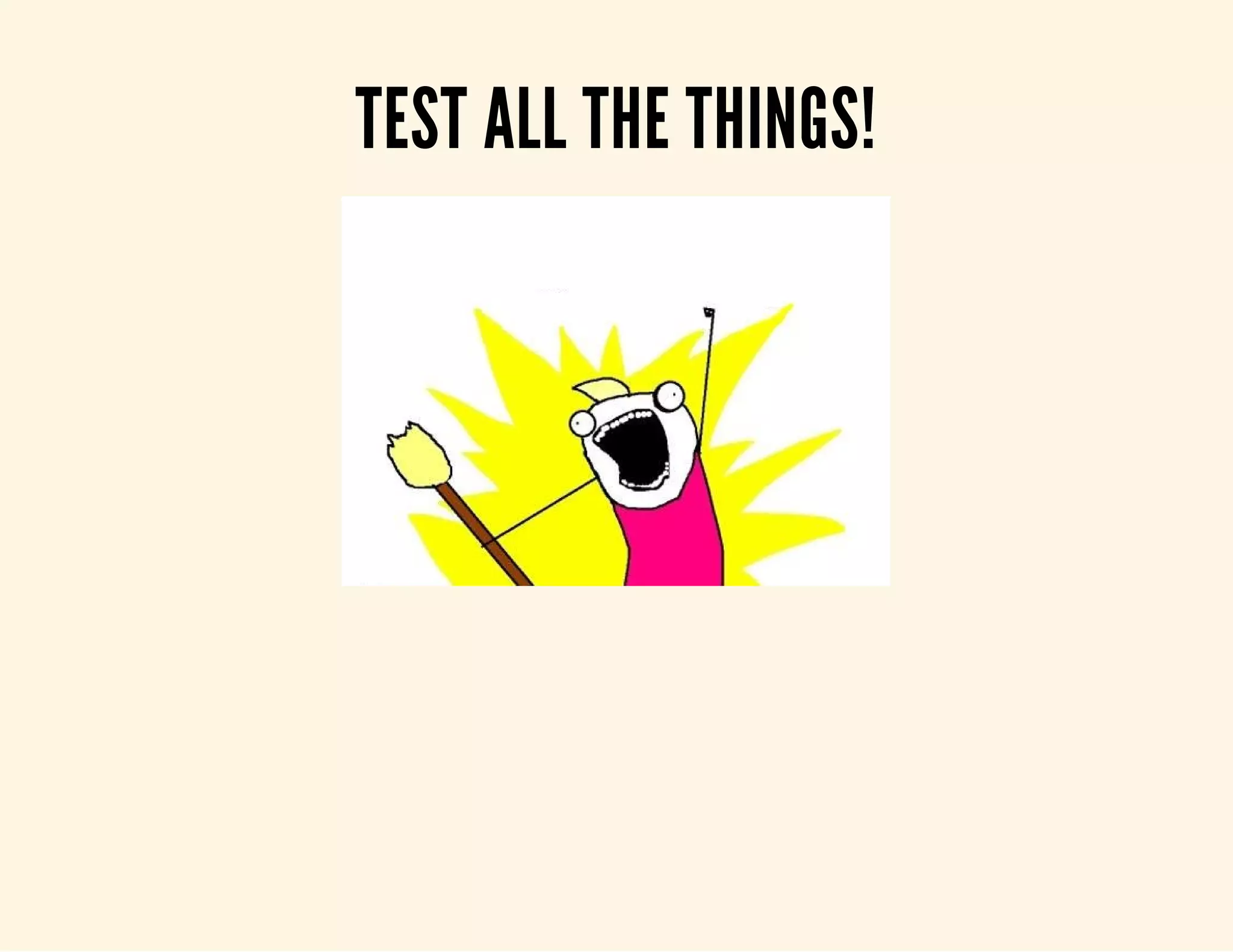 TEST ALL THE THINGS! 