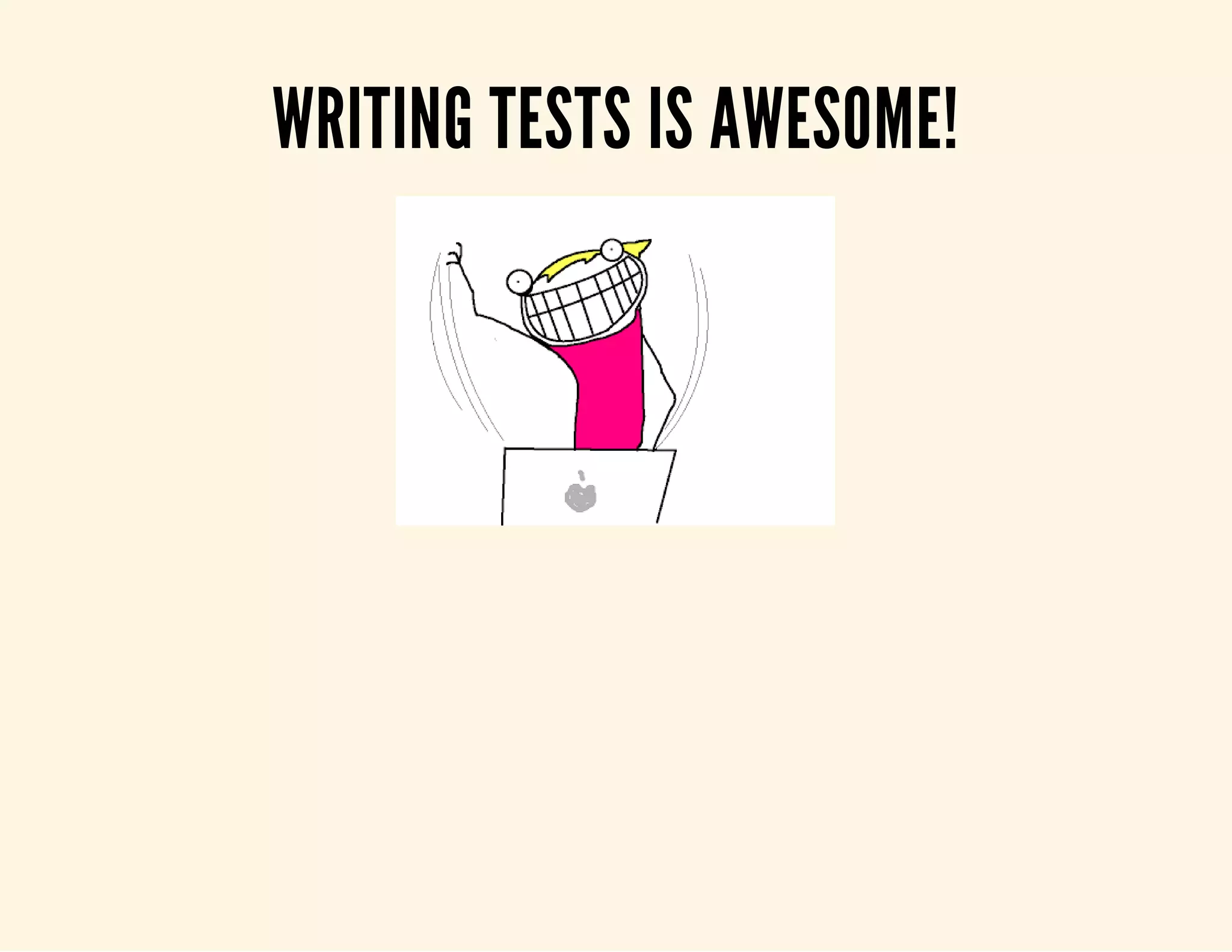 WRITING TESTS IS AWESOME! 