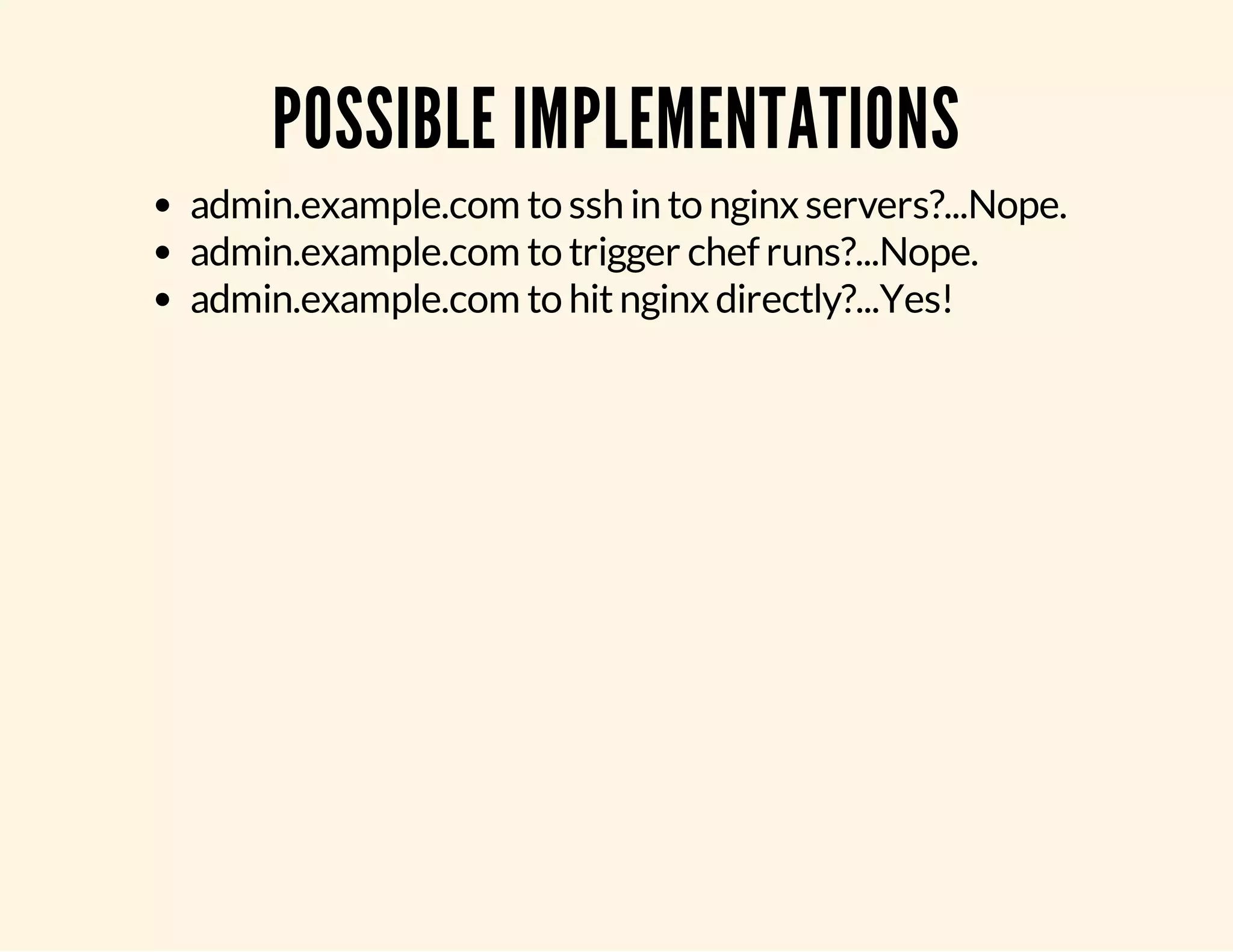 POSSIBLE IMPLEMENTATIONS admin.example.com to ssh in to nginx servers?...Nope. admin.example.com to trigger chef runs?...Nope. admin.example.com to hit nginx directly?...Yes! 
