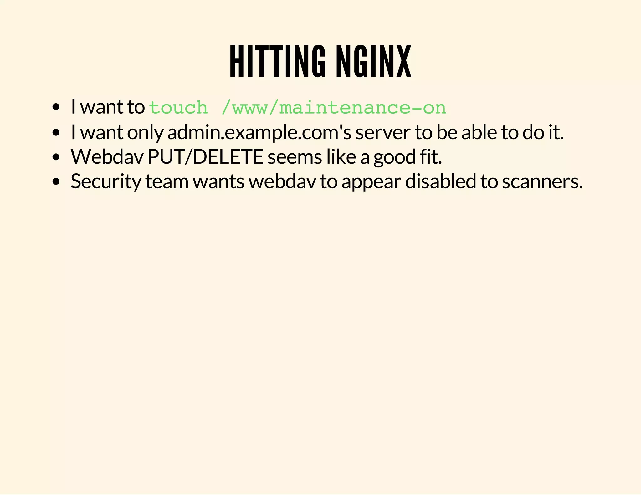 HITTING NGINX I want to touch /www/maintenance-on I want only admin.example.com's server to be able to do it. Webdav PUT/DELETE seems like a good fit. Security team wants webdav to appear disabled to scanners. 