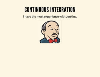 CONTINUOUS INTEGRATION 
I have the most experience with Jenkins. 
 