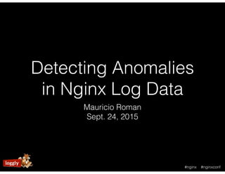 Detecting Anomalies
in Nginx Log Data
#nginx #nginxconf
Mauricio Roman
Sept. 24, 2015
 