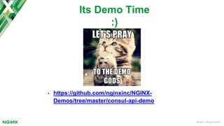 #nginx #nginxconf
• https://github.com/nginxinc/NGINX-
Demos/tree/master/consul-api-demo
Its Demo Time
:)
 