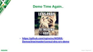 #nginx #nginxconf
• https://github.com/nginxinc/NGINX-
Demos/tree/master/consul-dns-srv-demo
Demo Time Again..
 