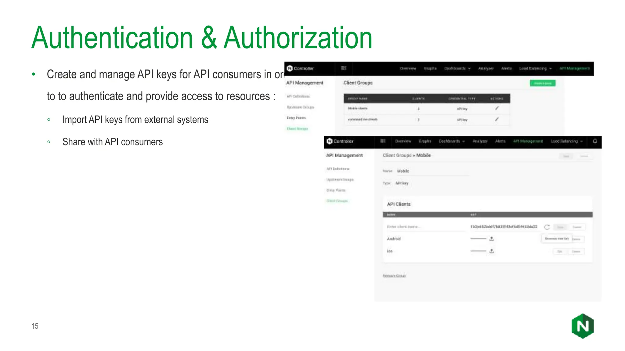 Authentication & Authorization
• Create and manage API keys for API consumers in order
to to authenticate and provide access to resources :
◦ Import API keys from external systems
◦ Share with API consumers
15
 