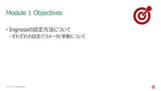 | ©2021 F5
19
• Ingressの設定⽅法について
−それぞれの設定パラメータと挙動について
Module 1 Objectives
CONFIDENTIAL
 