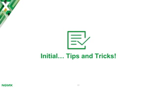 31
server {
...
# add HTTP response headers
add_header CC-X-Request-ID $request_id;
add_header X-Cache-Status $upstream_cache_status;
}
Add Response Headers
Tip: Using the add_header directive you can add useful HTTP response headers allowing you to debug
your NGINX deployment rather easily.
 