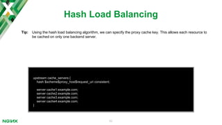 62
proxy_cache_path /tmp/mycache keys_zone=mycache:10m;
server {
listen 80;
proxy_cache mycache;
proxy_cache_valid 200 15s;
location / {
proxy_pass http://origin;
}
}
upstream origin {
server 192.168.56.12; # origin
}
Secondary Cache Server
 