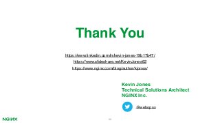 Thank You
68
https://www.nginx.com/blog/author/kjones/
@webopsx
Kevin Jones
Technical Solutions Architect
NGINX Inc.
https://www.slideshare.net/KevinJones62
https://www.linkedin.com/in/kevin-jones-19b17b47/
 