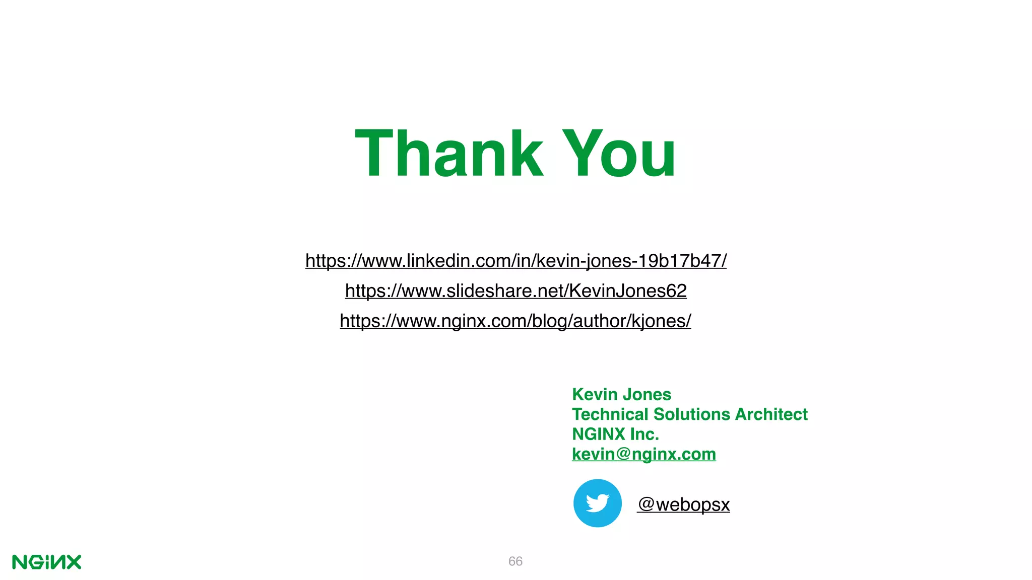 Thank You 66 https://www.nginx.com/blog/author/kjones/ @webopsx Kevin Jones Technical Solutions Architect NGINX Inc. kevin@nginx.com https://www.slideshare.net/KevinJones62 https://www.linkedin.com/in/kevin-jones-19b17b47/ 