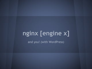 nginx [engine x]
and you! (with WordPress)
 