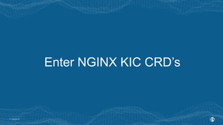 | ©2020 F5
7
Enter NGINX KIC CRD’s
 