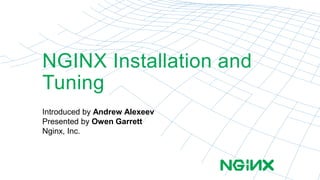 NGINX Installation and 
Tuning 
Introduced by Andrew Alexeev 
Presented by Owen Garrett 
Nginx, Inc. 
 