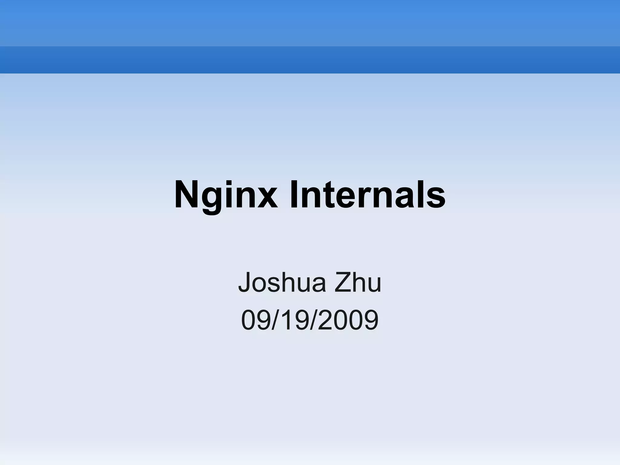 Nginx Internals

   Joshua Zhu
   09/19/2009
 