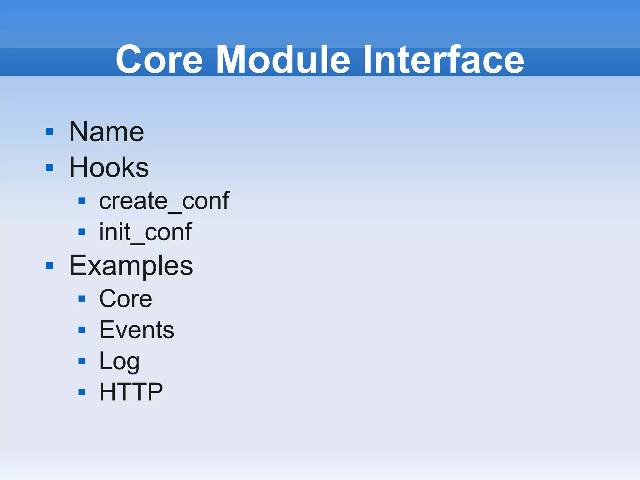 Core Module Interface
   Name
   Hooks
       create_conf
       init_conf
   Examples
       Core
       Events
       Log
       HTTP
 