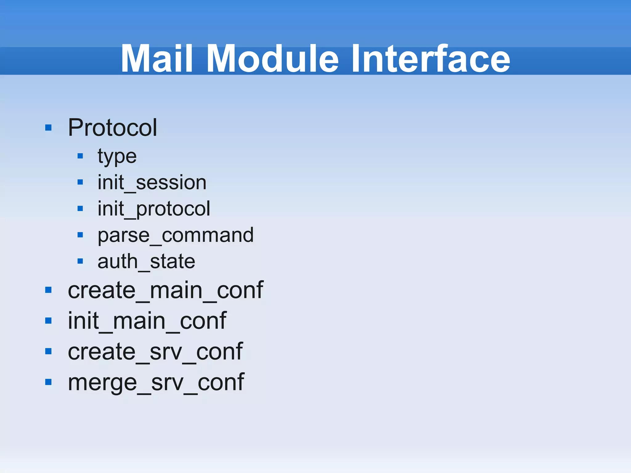 Mail Module Interface
   Protocol
       type
       init_session
       init_protocol
       parse_command
       auth_state
   create_main_conf
   init_main_conf
   create_srv_conf
   merge_srv_conf
 
